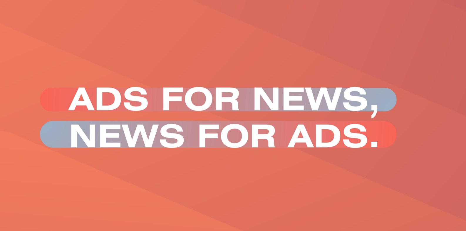 "Ads for news, news for ads."