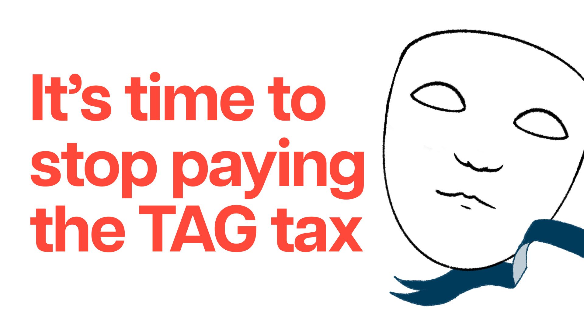 Graphic with the text: "It’s time to stop paying the TAG tax" and a line illustration of a drama mask